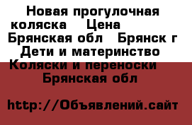 Новая прогулочная коляска  › Цена ­ 11 000 - Брянская обл., Брянск г. Дети и материнство » Коляски и переноски   . Брянская обл.